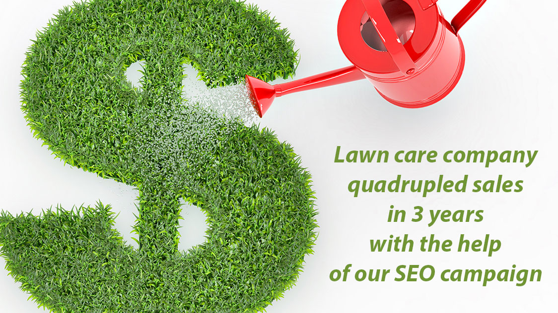 Lawn care company quadrupled sales in 3 years with the help of our local SEO campaign