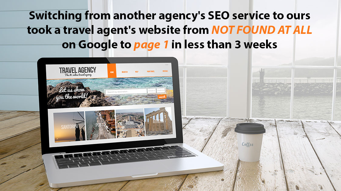 Switching from another agency's SEO service to ours took a travel agent's website from NOT FOUND AT ALL on Google to page 1 in less than 3 weeks.