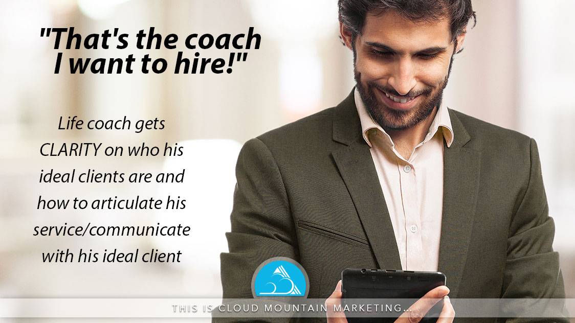 Cloud Mountain Marketing's key messaging service helped a life coach get clarity on who his ideal clients are and how to articulate his service and communicate with his ideal client